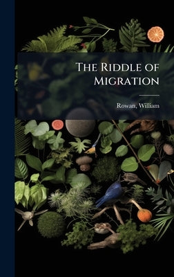 The Riddle of Migration by Rowan, William