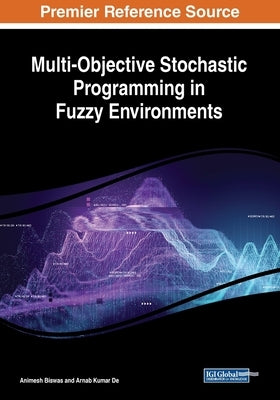 Multi-Objective Stochastic Programming in Fuzzy Environments by Biswas, Animesh