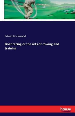 Boat racing or the arts of rowing and training by Brickwood, Edwin