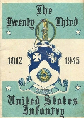 History of the Twenty-Third United States Infantry 1812-1945 by History Delivered