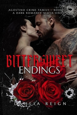 Bittersweet Endings: Agostino Crime Family Book 6 by Reign, Dahlia