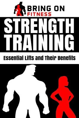 Strength Training: Essential Lifts and Their Benefits by Bring on Fitness