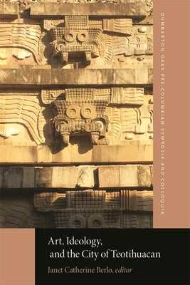 Art, Ideology, and the City of Teotihuacan by Berlo, Janet Catherine