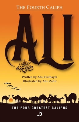 The Fourth Caliph - Ali (RA) by Huthayfa, Abu