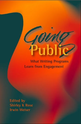 Going Public: What Writing Programs Learn from Engagement by Rose, Shirley K.