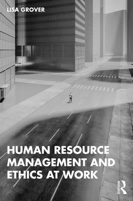 Human Resource Management and Ethics at Work by Grover, Lisa