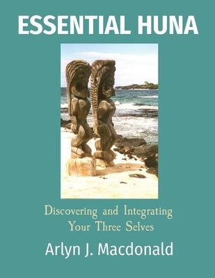 Essential Huna: Discovering and Integrating Your Three Selves by MacDonald, Arlyn J.