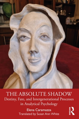 The Absolute Shadow: Destiny, Fate, and Intergenerational Processes in Analytical Psychology by Caramazza, Elena