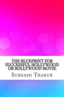 The Blueprint for Successful Hollywood or Bollywood Movie by Thakur, Prachi