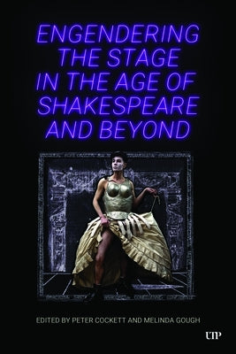 Engendering the Stage in the Age of Shakespeare and Beyond by Cockett, Peter