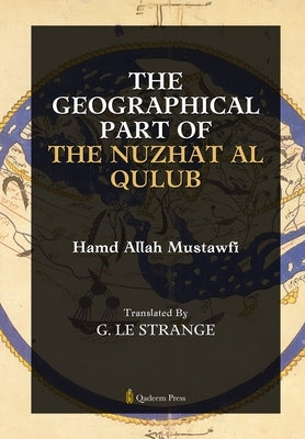 The Geographical Part of the Nuzhat Al Qulub by Mustawfi, Hamd Allah