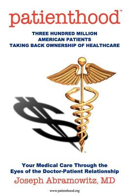 Patienthood: Three hundred million American patients taking back ownership of healthcare. by Abramowitz MD, Joseph