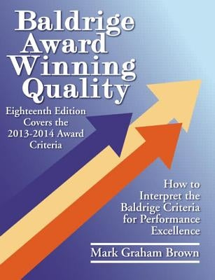Baldrige Award Winning Quality: How to Interpret the Baldrige Criteria for Performance Excellence by Brown, Mark Graham
