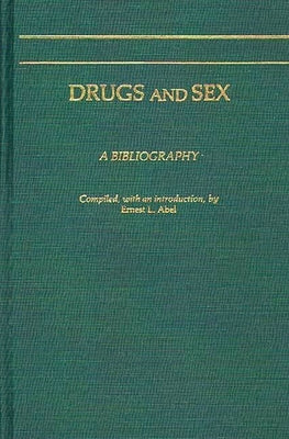 Drugs and Sex: A Bibliography by Abel, Ernest L.