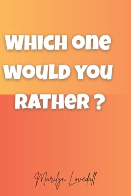 Which one would you rather?: More than 100 fun dilemmas. Perfect game to play with friends and family. by Lovedall, Marilyn