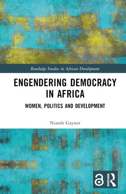 Engendering Democracy in Africa: Women, Politics and Development by Gaynor, Niamh