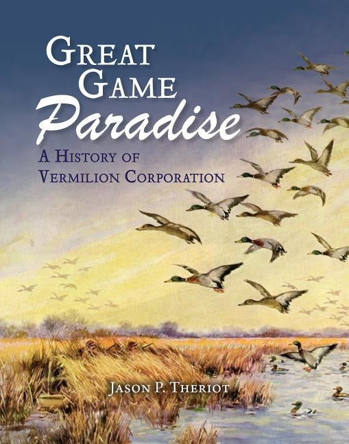 Great Game Paradise: A History of Vermilion Corporation by Theriot, Jason P.