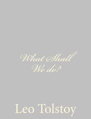 What Shall We do? by Tolstoy, Leo