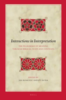 Interactions in Interpretation: The Pilgrimage of Meaning Through Biblical Texts and Contexts by Roskovec, Jan