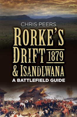 Rorke's Drift & Isandlwana 1879: A Battlefield Guide by Peers, Chris