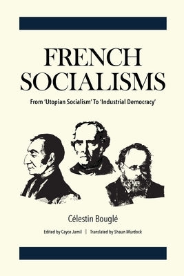 French Socialisms: From 'Utopian Socialism' to 'Industrial Democracy' by Bouglé, Célestin