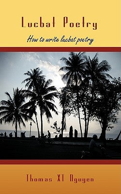 Lucbat Poetry: How to write lucbat poetry by Nguyen, Thomas Xt