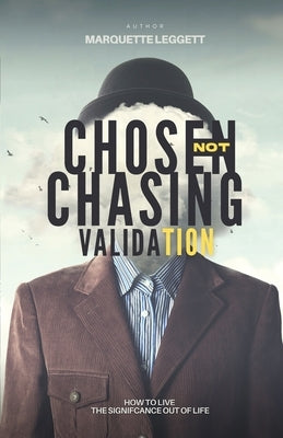 Chosen, Not Chasing Validation by Leggett, Marquette D.