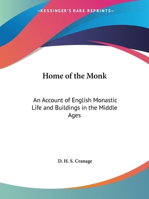 Home of the Monk: An Account of English Monastic Life and Buildings in the Middle Ages by Cranage, D. H. S.