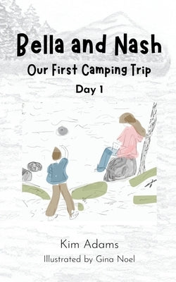 Bella and Nash: Our First Camping Trip by Adams, Kim