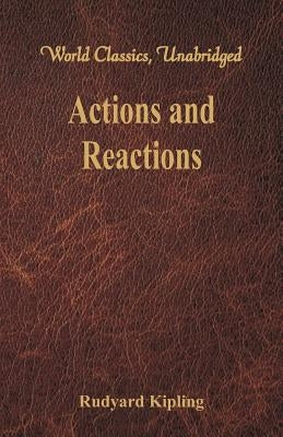 Actions and Reactions (World Classics, Unabridged) by Kipling, Rudyard