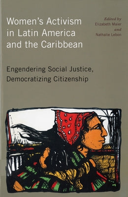 Women's Activism in Latin America and the Caribbean: Engendering Social Justice, Democratizing Citizenship by Maier, Elizabeth