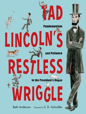 Tad Lincoln's Restless Wriggle: Pandemonium and Patience in the President's House by Anderson, Beth