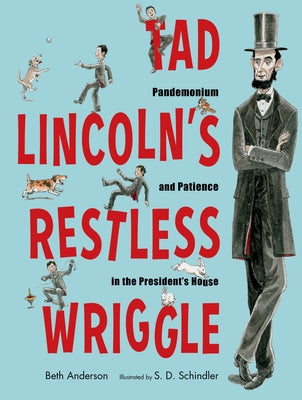Tad Lincoln's Restless Wriggle: Pandemonium and Patience in the President's House by Anderson, Beth