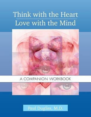 Think with the Heart / Love with the Mind - Workbook: A Companion Workbook by Dugliss, Paul