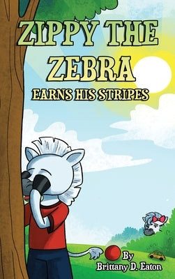 Zippy The Zebra Earns His Stripes by Eaton, Brittany D.