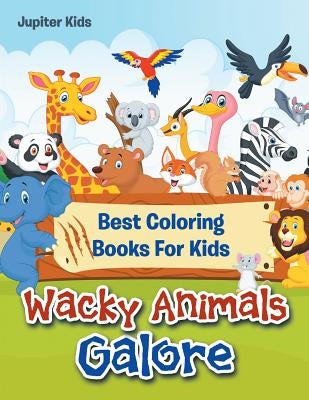 Wacky Animals Galore: Best Coloring Books For Kids by Jupiter Kids