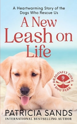 A New Leash on Life: A heartwarming story of the dogs who rescue us by Sands, Patricia