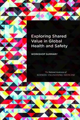 Exploring Shared Value in Global Health and Safety: Workshop Summary by National Academies of Sciences Engineeri