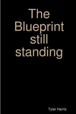 The Blueprint still standing by Harris, Tyler