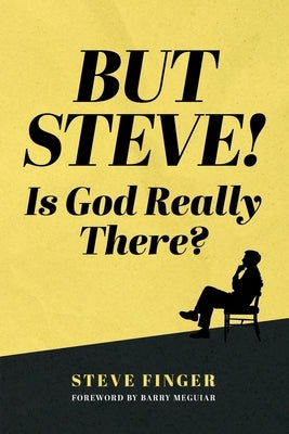 BUT STEVE! Is God Really There? by Finger, Steve