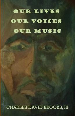 Our Lives Our Voices Our Music by Brooks III, Charles David