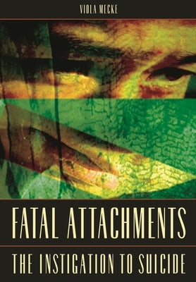 Fatal Attachments: The Instigation to Suicide by Mecke, Viola