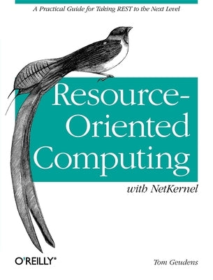 Resource-Oriented Computing with Netkernel: Taking Rest Ideas to the Next Level by Geudens, Tom
