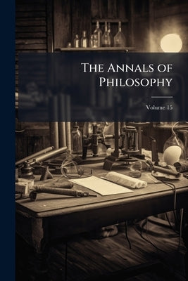 The Annals of Philosophy; Volume 15 by Anonymous