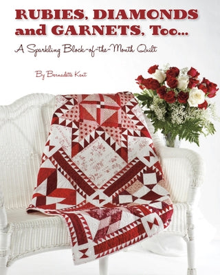 Rubies, Diamond and Garnets, Too ...: A Sparkling Block of the Month Quilt by Kent, Bernadette