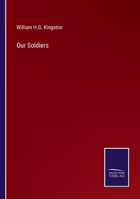 Our Soldiers by Kingston, William H. G.