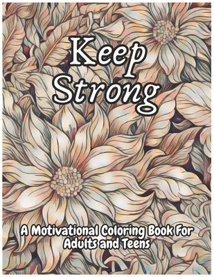Keep Strong A Motivational Coloring Book For Adults And Teens by Books, Um
