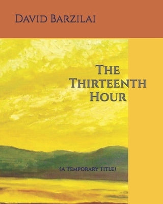 The Thirteenth Hour: (A Temporary Title) by Barzilai, David