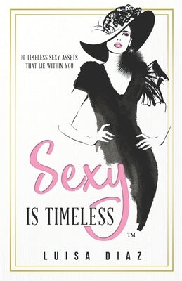 Sexy is Timeless: Ten Timeless Sexy Assets That Lie within You by Diaz, Luisa
