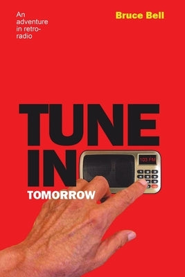 Tune in Tomorrow: An Adventure in Retro-Radio by Bell, Bruce
